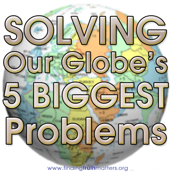 Solving Our 5 Biggest Global Problems
