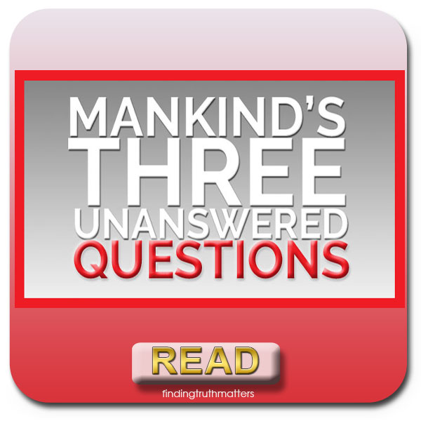 Mankind’s 3 Greatest Unanswered Questions