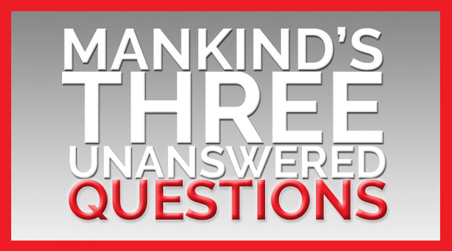 Mankind’s 3 Greatest Unanswered Questions, Part 2