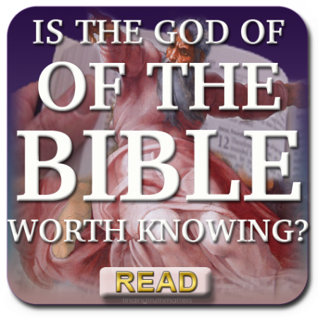 Is the God of the Bible Worth Knowing?