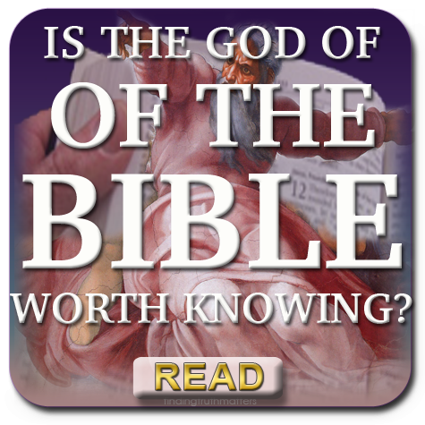 Is The God Of The Bible Worth Knowing?