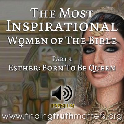 The Most Inspirational Women Of The Bible Part 4: Esther, Premium Audio