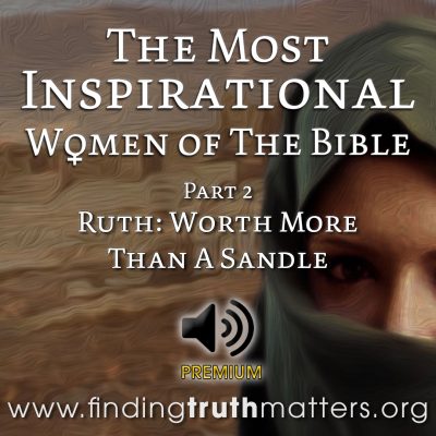 The Most Inspirational Women Of The Bible Part 2: Ruth - Worth More Than A Sandle, Premium Audio
