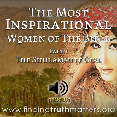 The Most Inspirational Women Of The Bible Part 3: The Shulammite Girl, Premium Audio