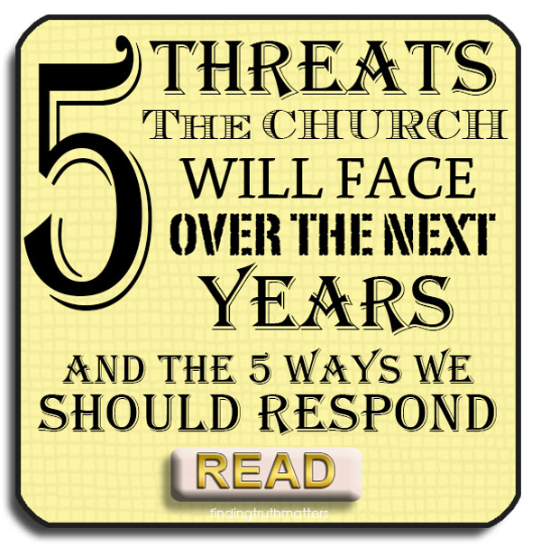 5 Threats The Church Will Face Over The Next 5 Years and How We Must Respond