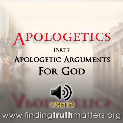 Apologetics Part 2 - The Apologetic Arguments For God, Premium Audio