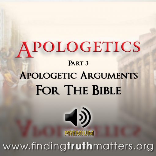 Apologetics Part 3 - The Apologetic Arguments For The Bible, Premium Audio