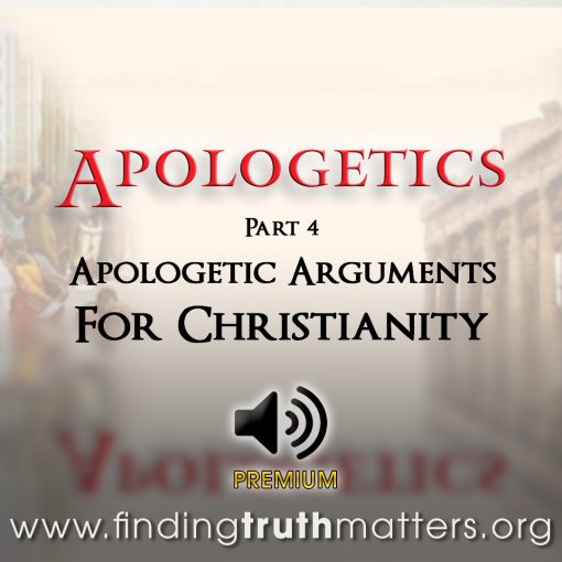 Apologetics Part 4 - The Apologetic Arguments For Christianity, Premium Audio
