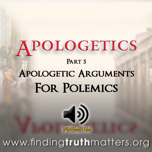 Apologetics Part 5 - The Apologetic Arguments For Polemics, Premium Audio
