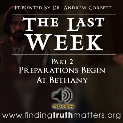 The Last Week - Part 2 - Preparations Begin At Bethany, Premium Audio