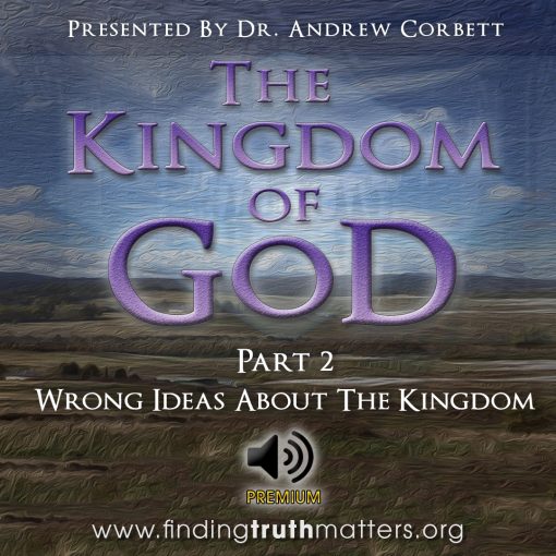 The Kingdom Of God - Part 2 - Wrong Ideas About The Kingdom, Full Audio