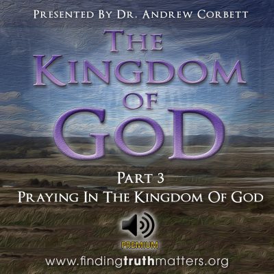 The Kingdom Of God - Part 3 - Praying In The Kingdom Of God, Full Audio