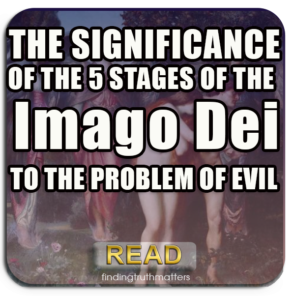 The Significance of the 5 Stages of the Imago Dei to the Problem of Evil