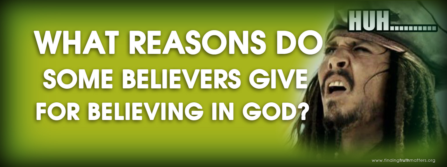 What reasons to some believers give for believing in God?