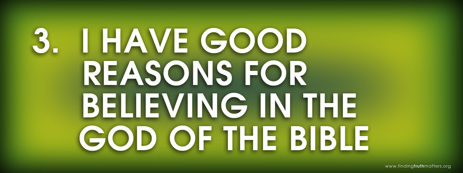 3. I have good reasons for believing in the God of the Bible