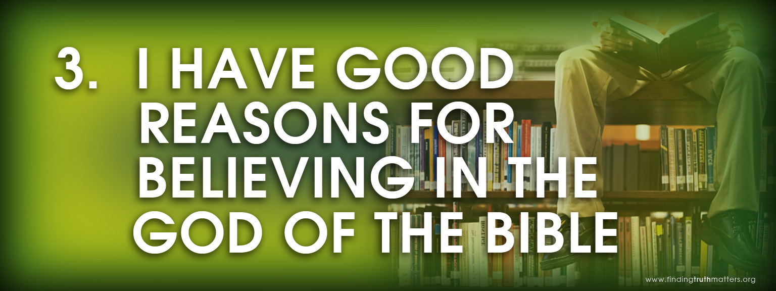 3. I have good reasons for believing in the God of the Bible