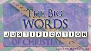 Justification is one of the biggest words in the Bible.