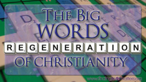 Regeneration is one of the biggest words in the Bible.