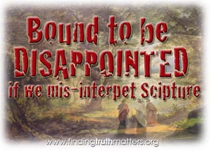 Bound to be disappointed if we mis-interpret Scripture