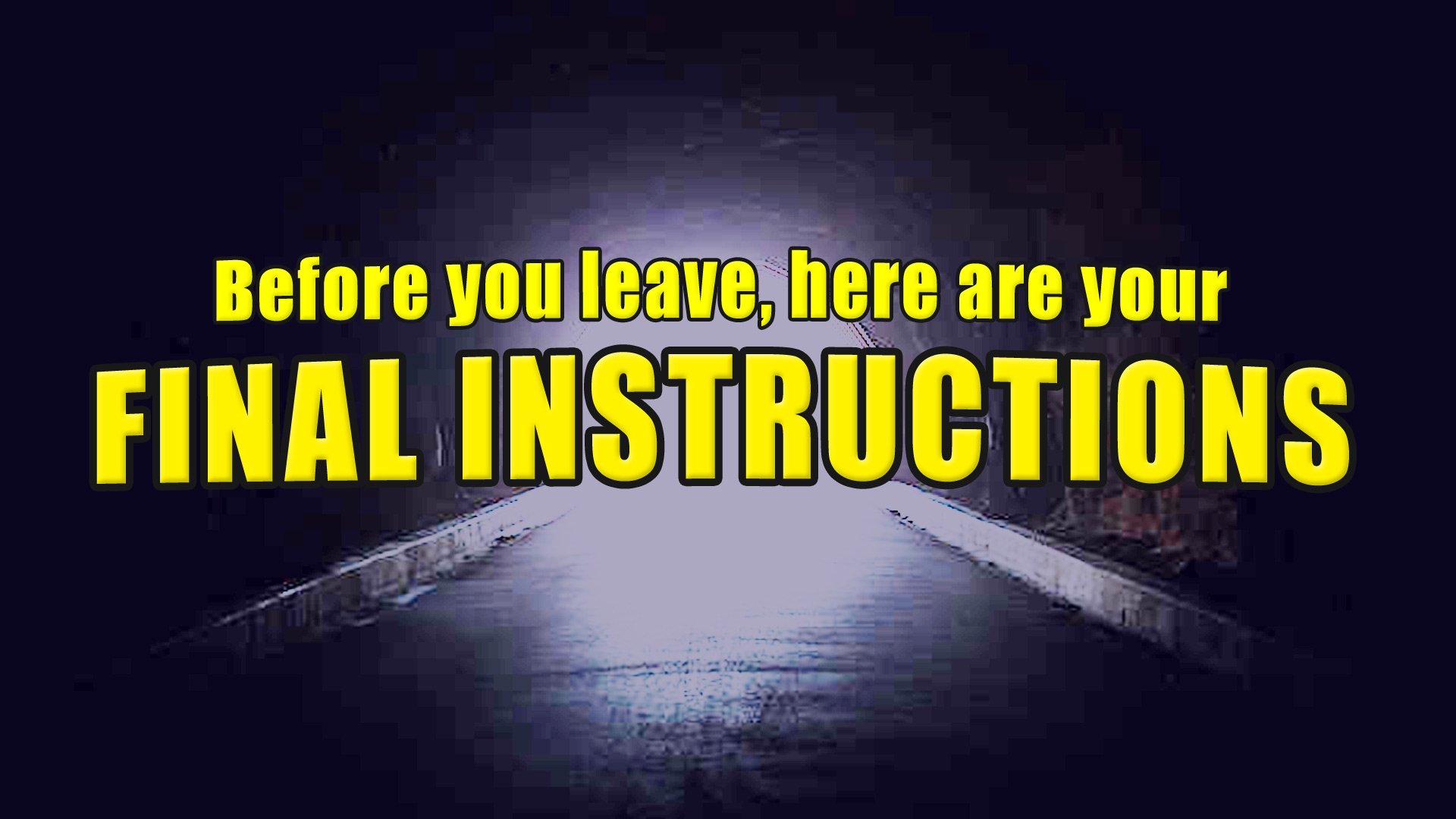 Before you leave, here are your final instructions...