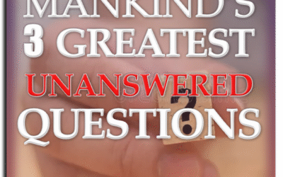 MANKIND'S 3 GREATEST UNANSWERED QUESTIONS
