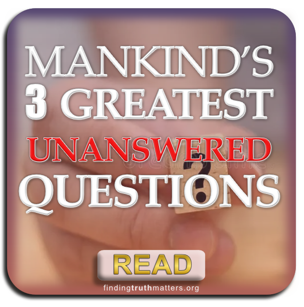 MANKIND'S 3 GREATEST UNANSWERED QUESTIONS