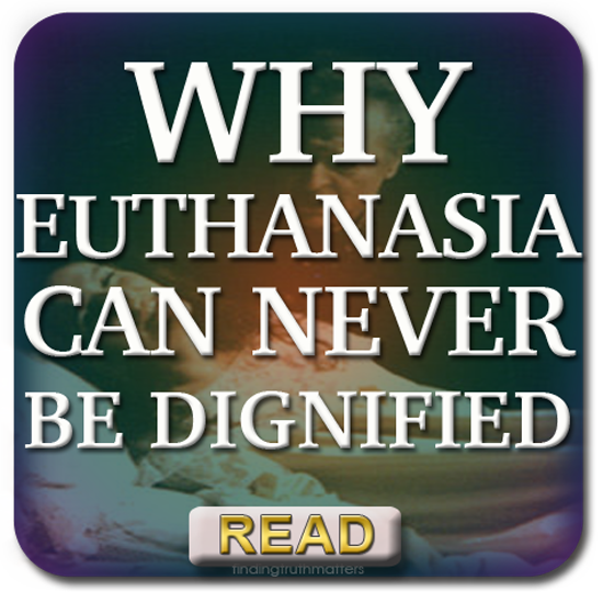 Why Euthanasia Can Never Be Dignified