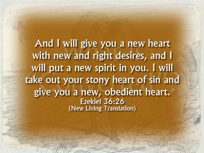 "Ezekiel 36:26, I will give you a new heart” "Ezekiel 36:26, I will give you a new heart”