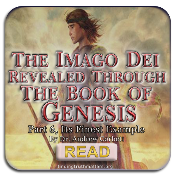 Imago Dei Revealed Through Genesis, Part 6 – Its Finest Example of an Imagine
