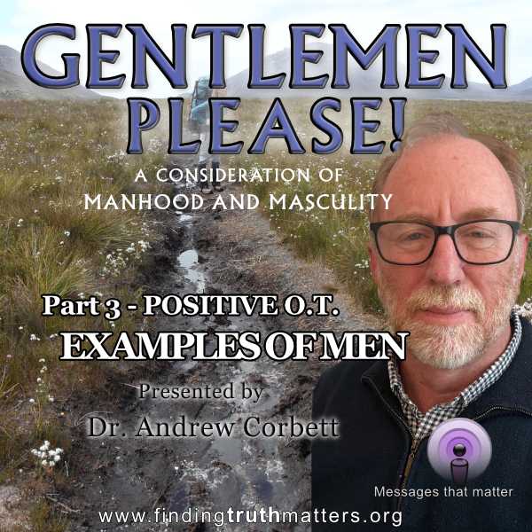 GENTLEMEN PLEASE! Part 3 – Old Testament Examples of a Good Man